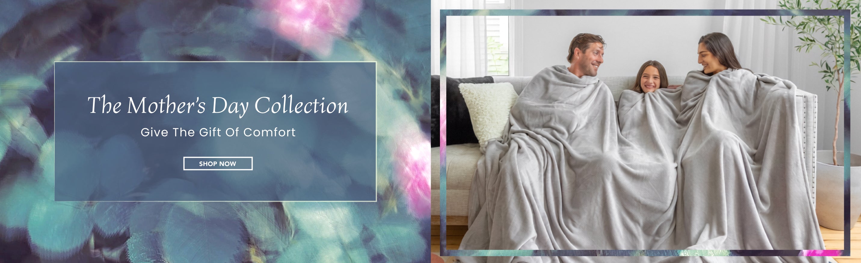 The Mother's Day Collection. Give the Gift of Comfort. Shop Now. Image of a family of 3 sharing a grey blanket.