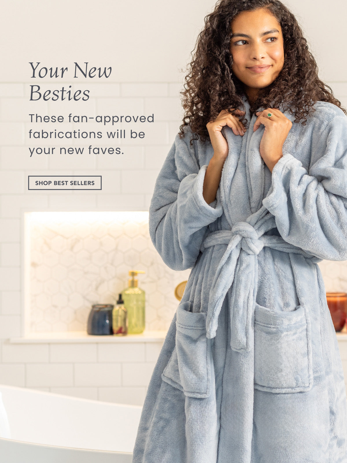Your New Besties

These fan-approved fabrications will be your new faves.

Shop Best Sellers
