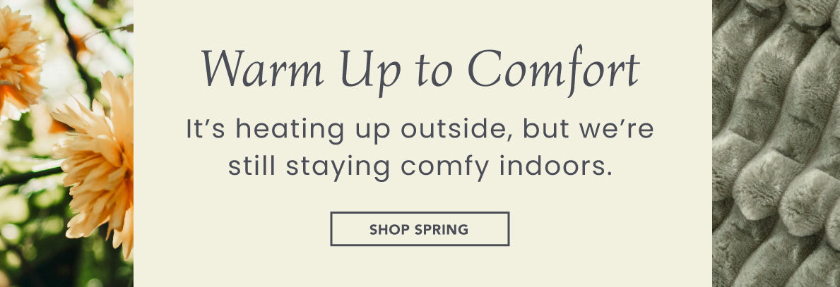 Warm Up to Comfort

It’s heating up outside, but we’re still staying comfy indoors.

Shop Spring