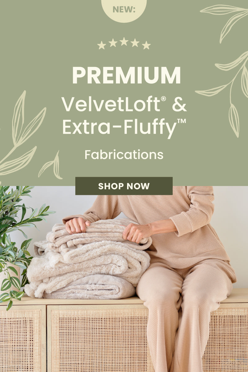 New: Premium VelvetLoft & Extra-Fluffy Fabrications. Shop now