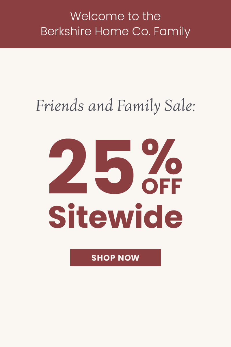 Friends and Family Sale: 25% off sitewide. Welcome to the Berkshire Home Co. Family. Shop now