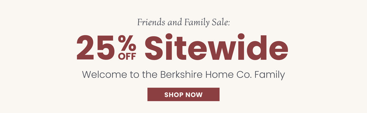 Friends and Family Sale: 25% off sitewide. Welcome to the Berkshire Home Co. Family. Shop now
